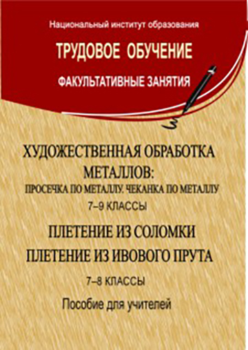 Художественная обработка металлов: просечка по металлу, чеканка по металлу: 7–9-й кл.; Плетение из соломки. Плетение из ивового прута: 7–8-й кл.: пособие для учителей