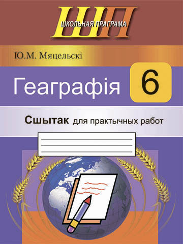 Геаграфія. 6 клас. Сшытак для практычных работ